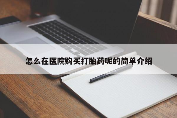 拉萨私人卖打胎药怎么在医院购买打胎药呢的简单介绍