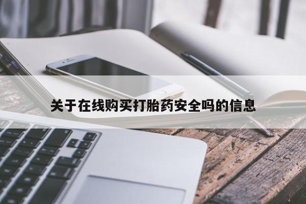 拉萨私人卖打胎药关于在线购买打胎药安全吗的信息