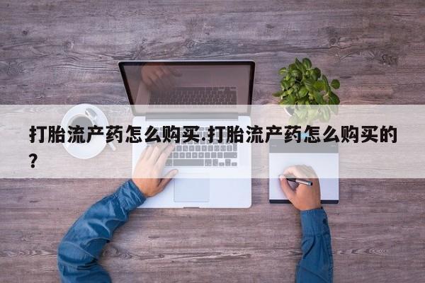 拉萨私人卖打胎药打胎流产药怎么购买.打胎流产药怎么购买的？