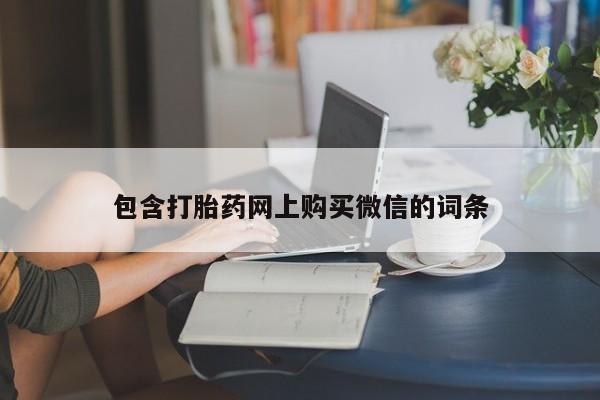 拉萨私人卖打胎药包含打胎药网上购买微信的词条