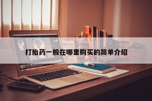 拉萨私人卖打胎药打胎药一般在哪里购买的简单介绍