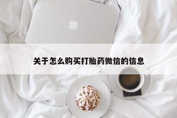 拉萨私人卖打胎药关于怎么购买打胎药微信的信息
