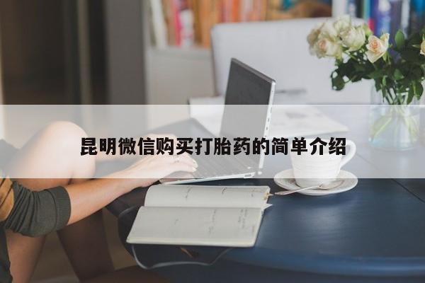 拉萨私人卖打胎药昆明微信购买打胎药的简单介绍